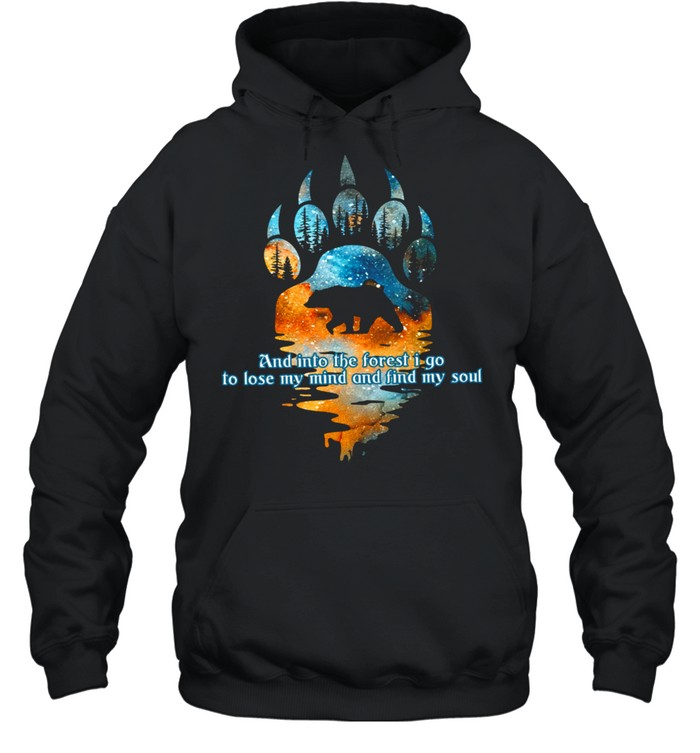 And Into The Forest I Go To Lose My Mind And Find My Soul shirt Unisex Hoodie