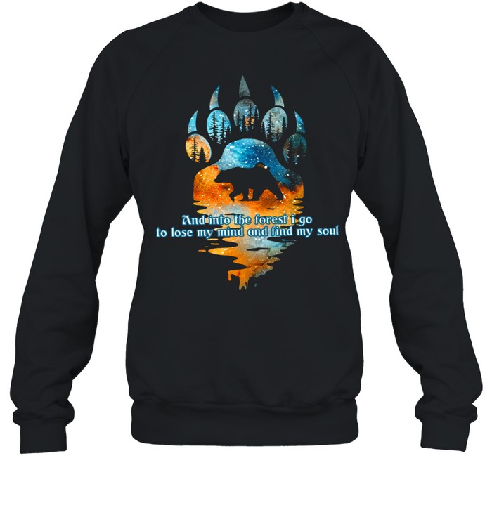 And Into The Forest I Go To Lose My Mind And Find My Soul shirt Unisex Sweatshirt