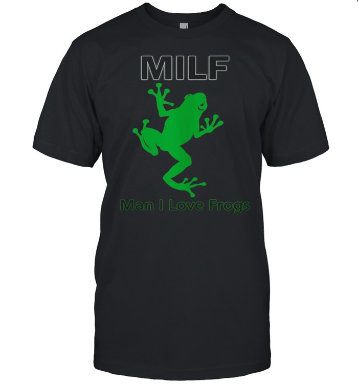Frog Man I Love Frogs MILF shirt