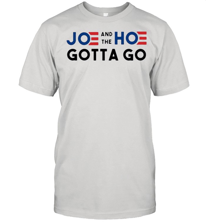 Joe and the Hoe gotta go shirt