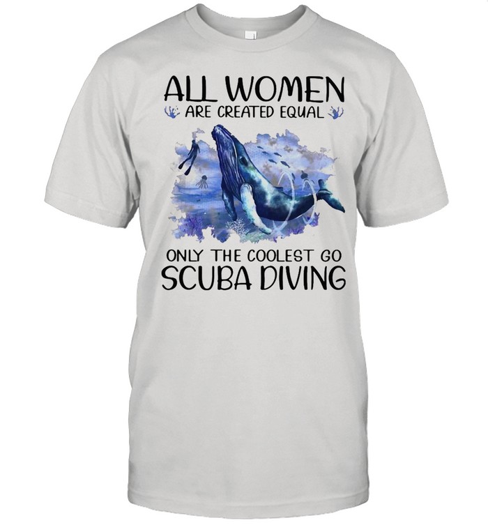 Scuba Diving Dolphin All Women Are Created Equal Only The Coolest Go Scuba Diving T-shirt