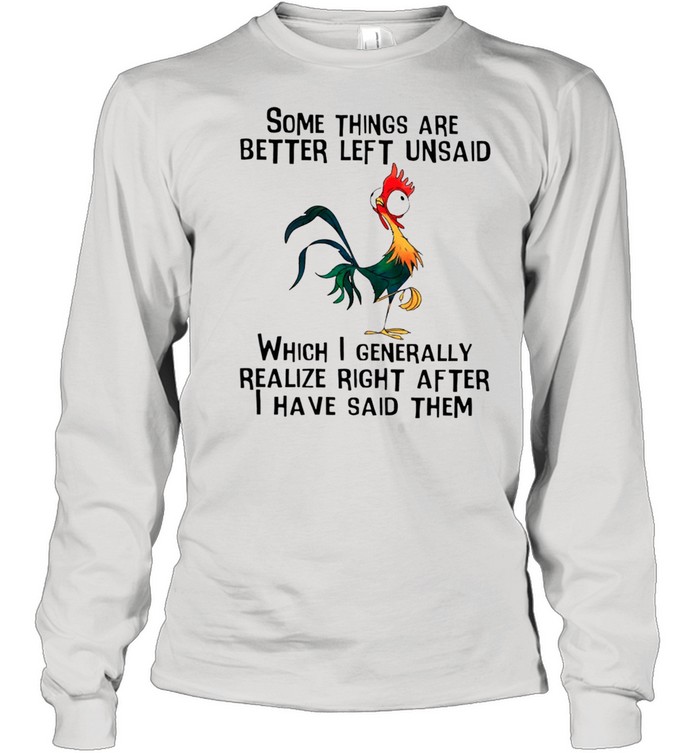 Some Things Are Better Left Unsaid Which I Generally Realize Right After I Have Said Them shirt Long Sleeved T-shirt