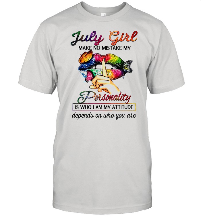 Butterfly Lips July Girl Make No Mistake My Personality Is Who I Am My Attitude Depends On Who You Are T-shirt