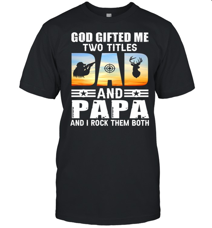 God Gifted Me Two Titles And Papa And I Rock Them Both shirt