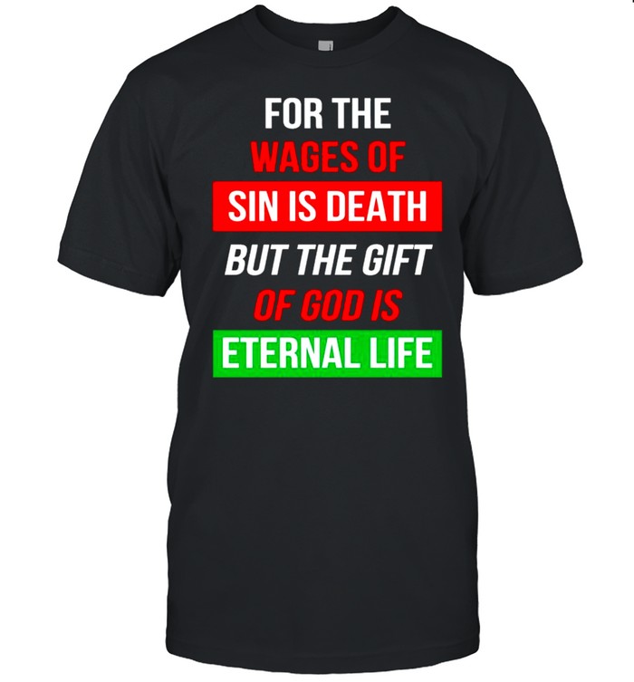 For the wages of sin is death but the gift of God is eternal life shirt