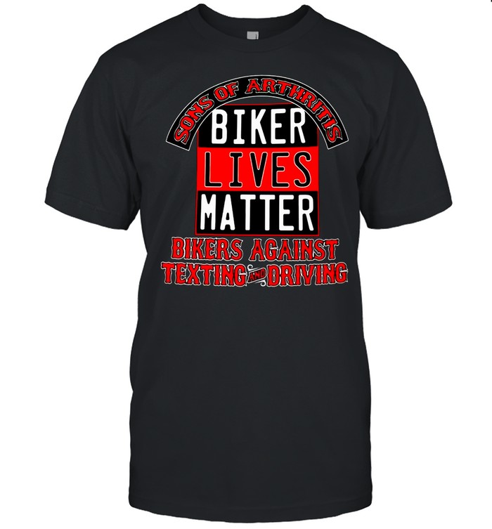 Sons Of Arthritis Biker Lives Matter Bikers Against Texting And Driving T-shirt