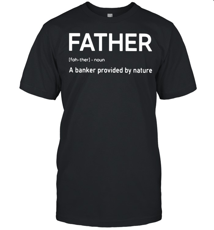 Father A Banker Provided By Nature Shirt