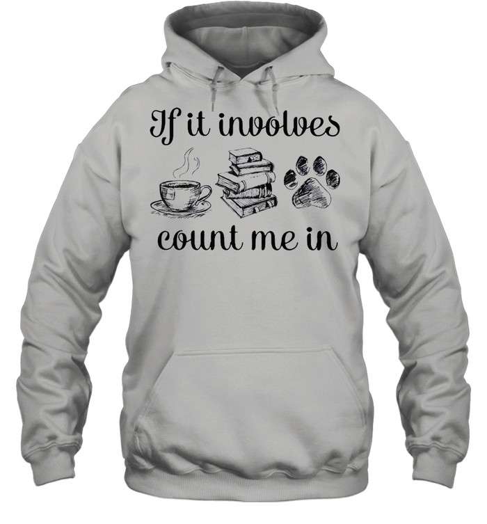 If it involves count me in coffee book and paw shirt Unisex Hoodie