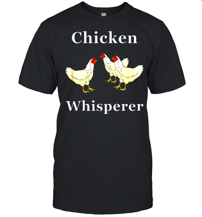 Chicken Whisperer Chicken Farm Life shirt
