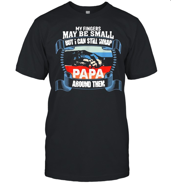 My Fingers May Be Small But I Can Still Wrap Papa Around Them Vintage shirt