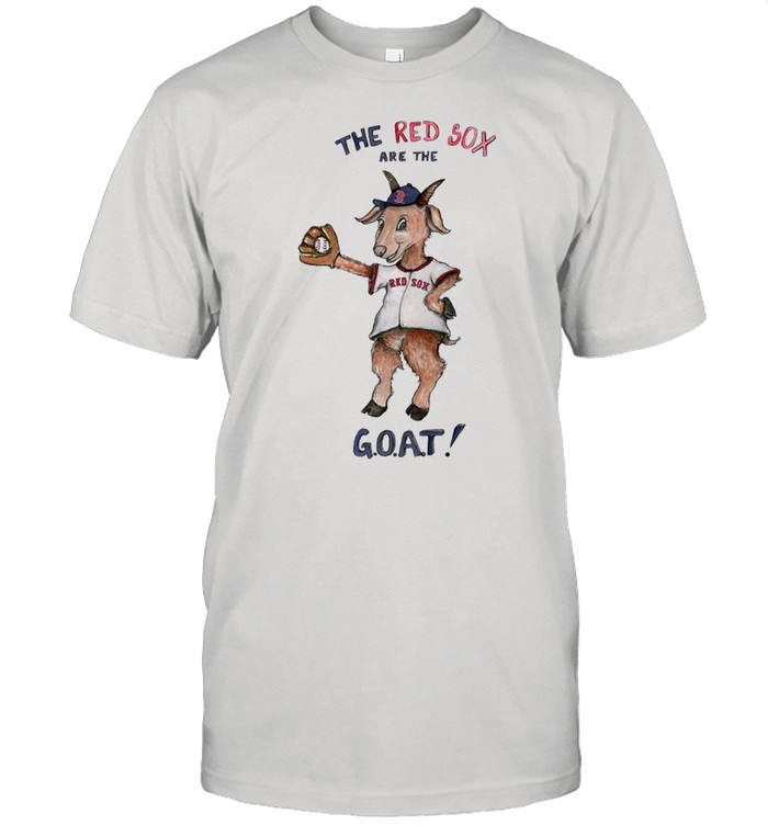 Boston Red Sox the Red Sox are the goat shirt