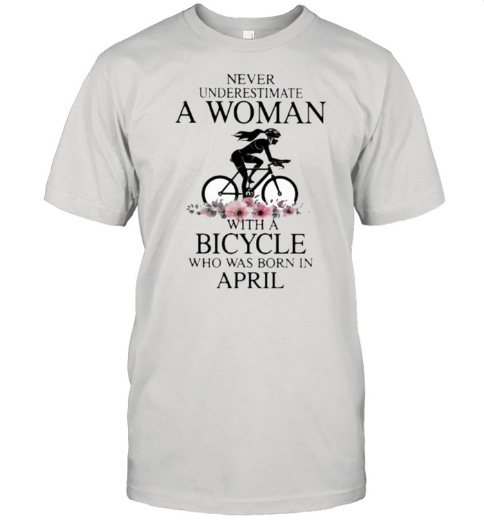 Never Underestimate A Woman With A Bicycle Who Was Born In April Flower Shirt