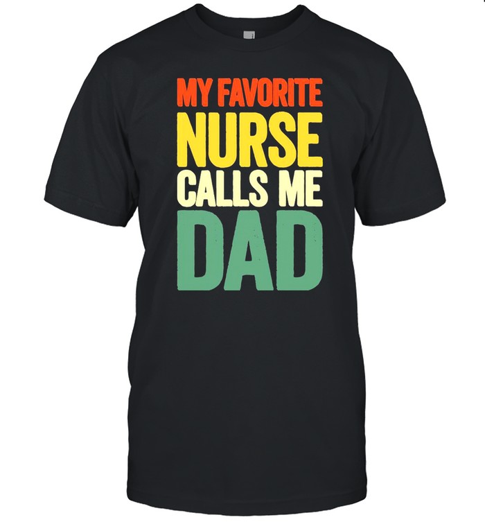 My Favorite Nurse Calls Me Dad Shirt