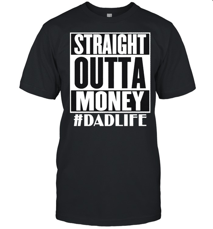 Straight Outta Money Dad Life shirt