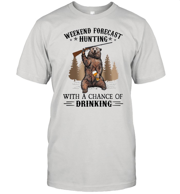Bear weekend forecast hunting with a chance of drinking shirt
