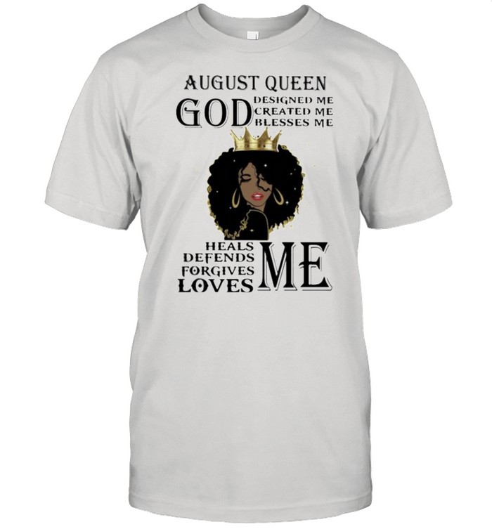 August Queen God Designed Me Created Me Blesses Me Heals Me Shirt