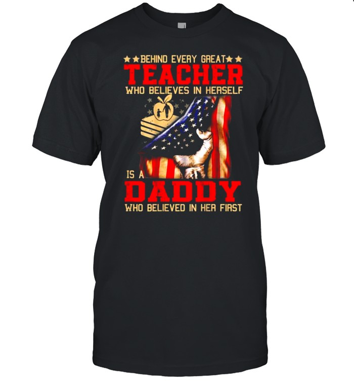 Behind great teacher is a Daddy who believed in her first american flag Shirt