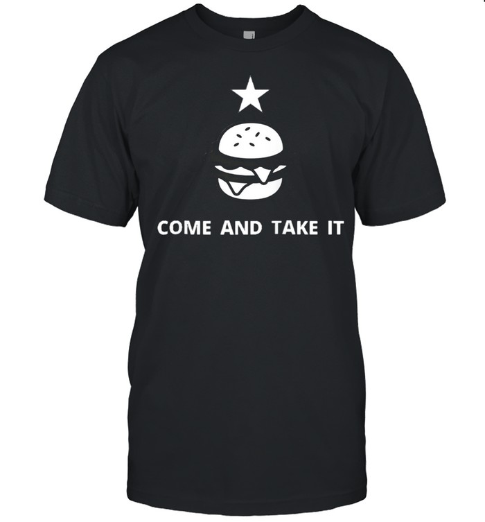 Come and Take It Burger Political Humor shirt