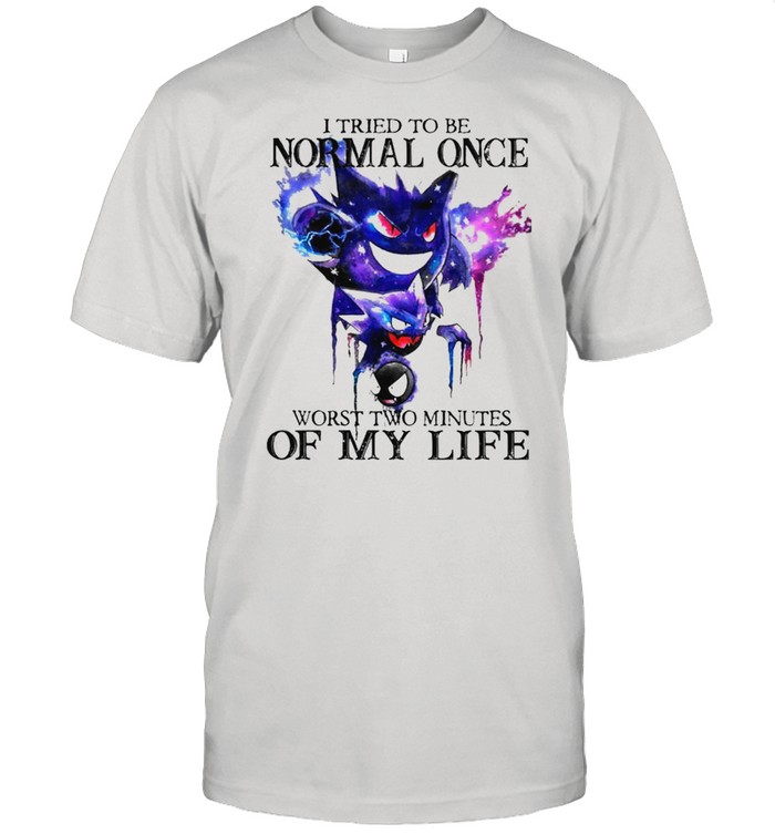 I tried to be normal once worst two minutes of my life shirt