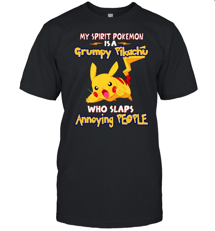 My spirit pokemon is a grumpy Pikachu who slaps annoying people shirt