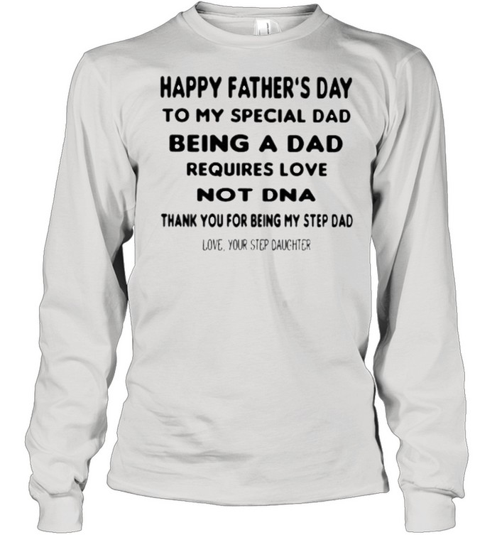 Happy Father’s Day To My Special Dad Being A Dad Requirse Love Not DNA Thank You For Being My Step Dad  Long Sleeved T-shirt