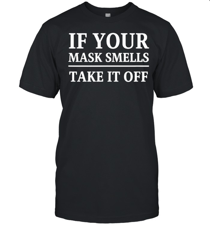 If your mask smells take it off funny anti mask political T-Shirt