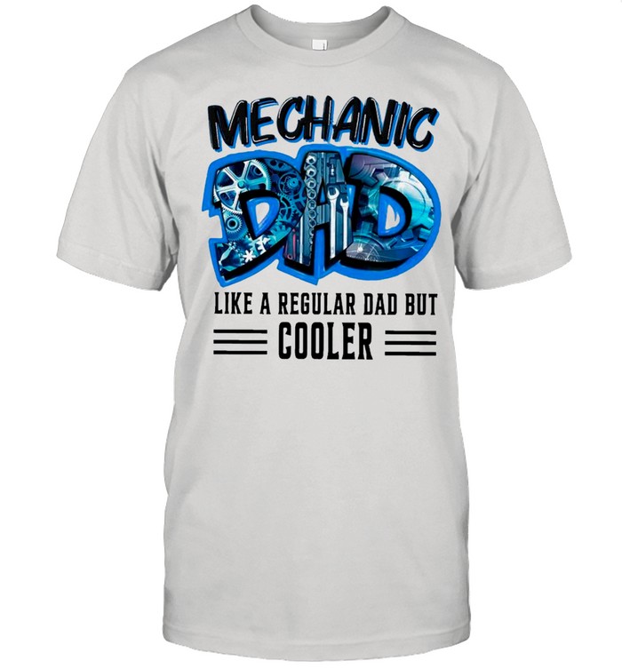 Mechanic Dad Like Regular Dad But Cooler shirt