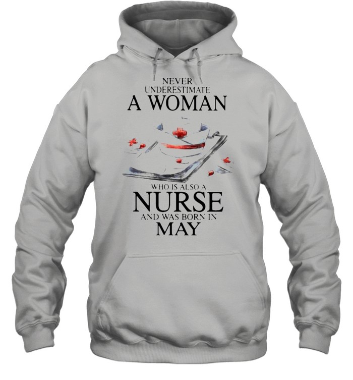 Never Underestimate A Woman Who Is Also A Nurse And Was Born In May  Unisex Hoodie