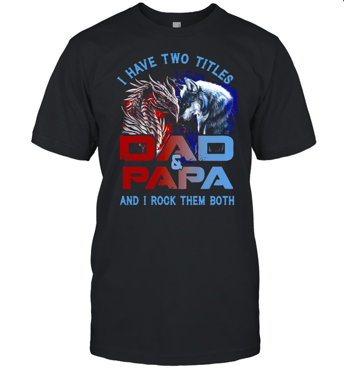 Dragon And Wolf I Have Two Titles Dad And PaPa And I Rock Them Both T-shirt