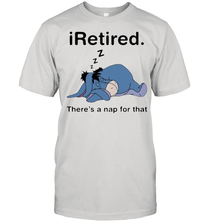 iRetired theres a nap for that Eeyore shirt
