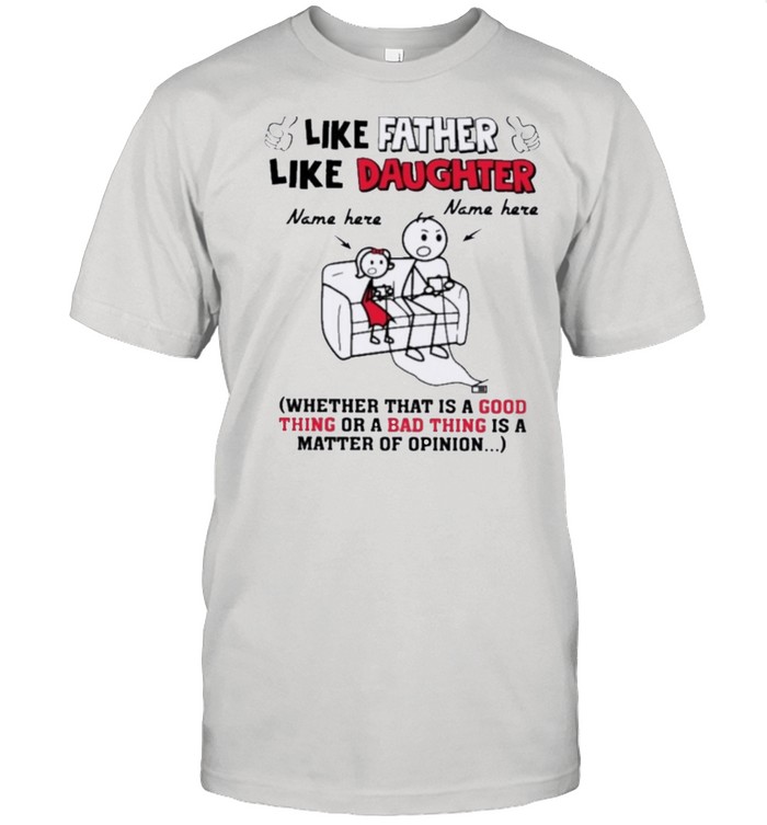 Like Father Like Daughter Good Thing Or Bad Thing shirt