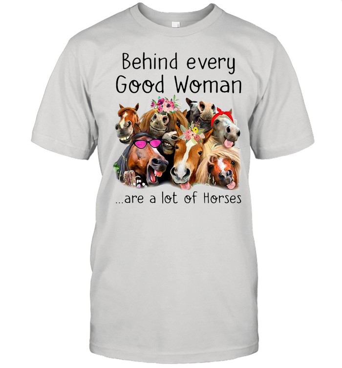 Behind every good woman are a lot of Horses Shirt