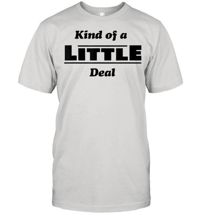 Kind of a Little Deal T-Shirt