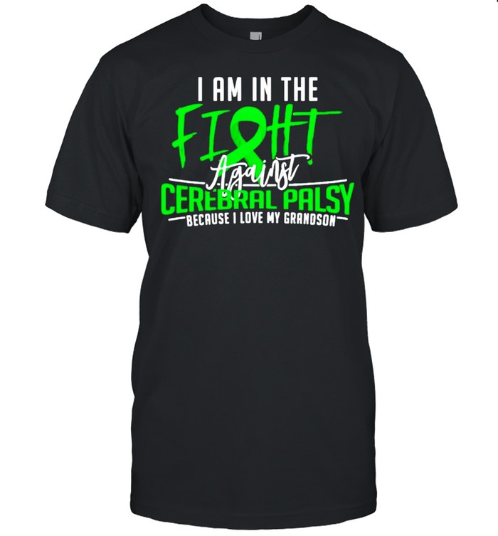 I am in the fight cerebral palsy because I love my grandson shirt