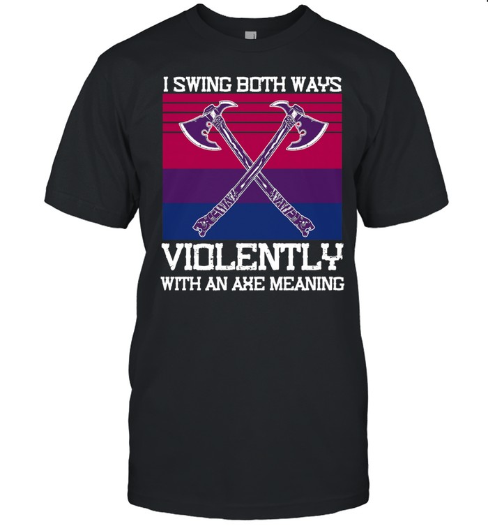 I Swing Both Ways Violently With An Axe Meaning Vintage shirt