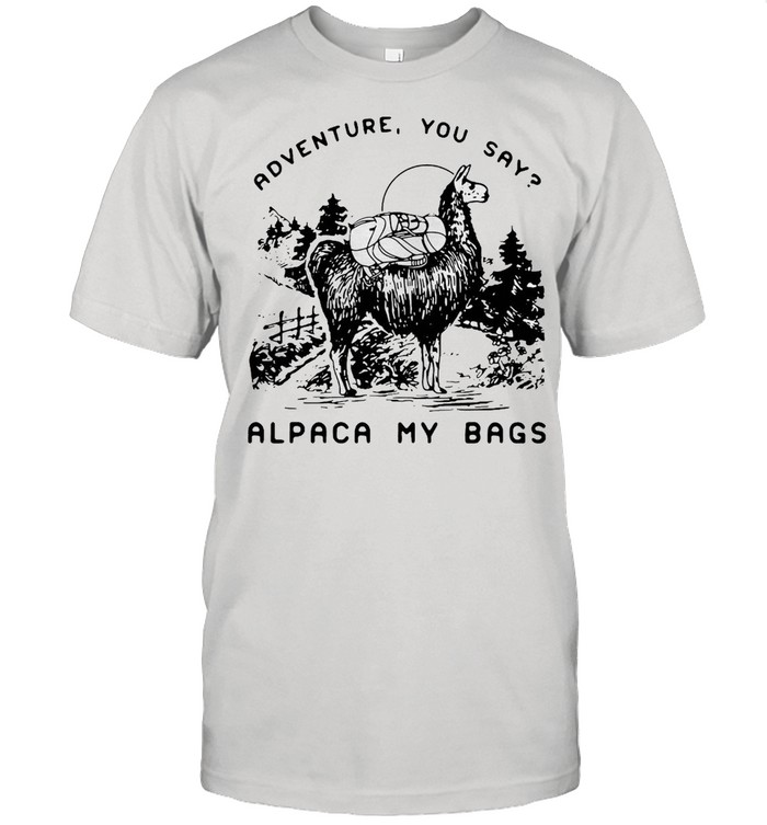 Adventure You Say Alpaca My Bags Hiking T-shirt