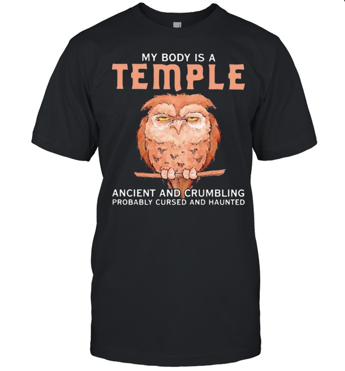My Body Is A Temple Ancient And Crumbling Probably Cursed And Haunted Owl Shirt