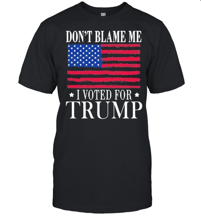 Dont blame me i voted for trump american flag shirt