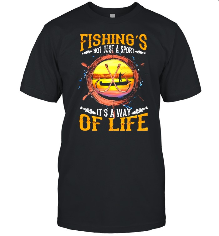Fishing Not Just A Sport It’s A Way Of Life Shirt