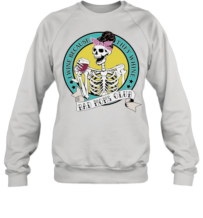 Skeleton I Wine Because They Whine Bad Mom Club shirt Unisex Sweatshirt