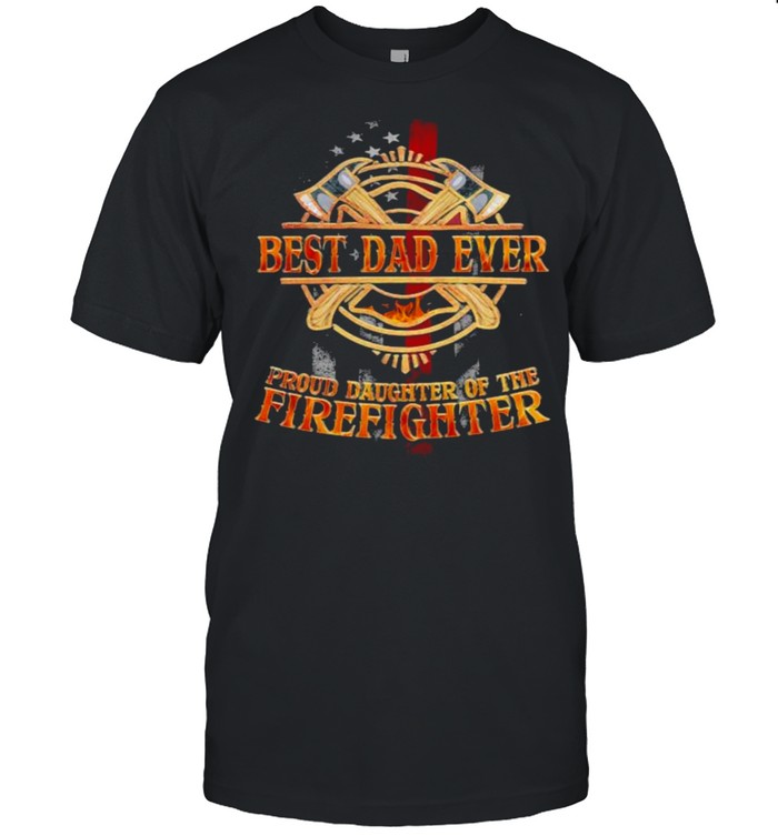 Best Dad Ever Proud Daughter Of The Firefighter Shirt