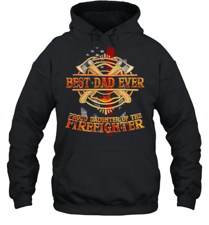 Best Dad Ever Proud Daughter Of The Firefighter  Unisex Hoodie