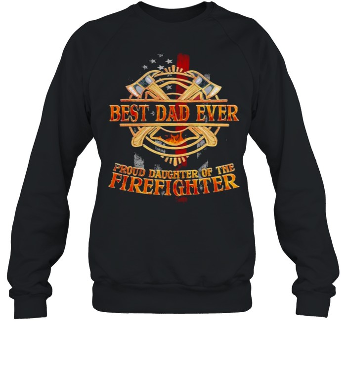 Best Dad Ever Proud Daughter Of The Firefighter  Unisex Sweatshirt