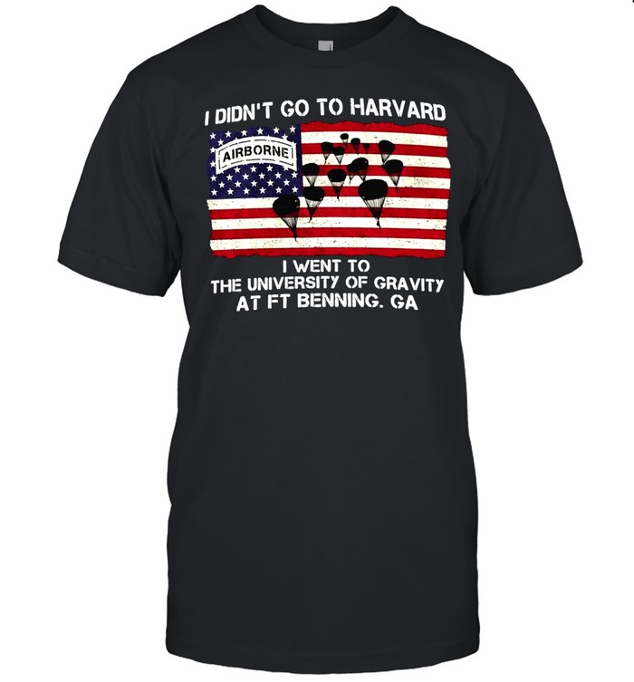 I Didn’t Go To Harvard Airborne I Went To The University Of Gravity At Ft Benning Ga T-shirt