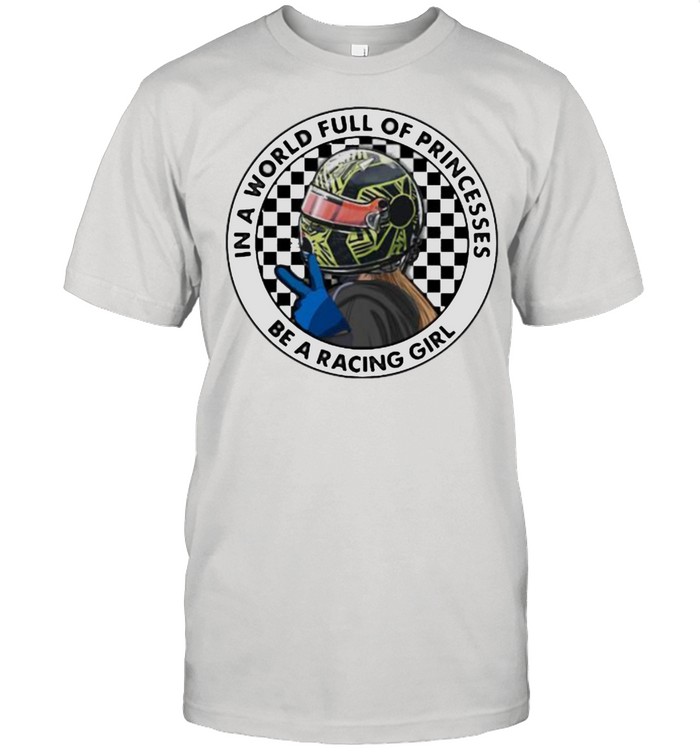 In A World Full Of Princesses Be A Racing Girl Shirt