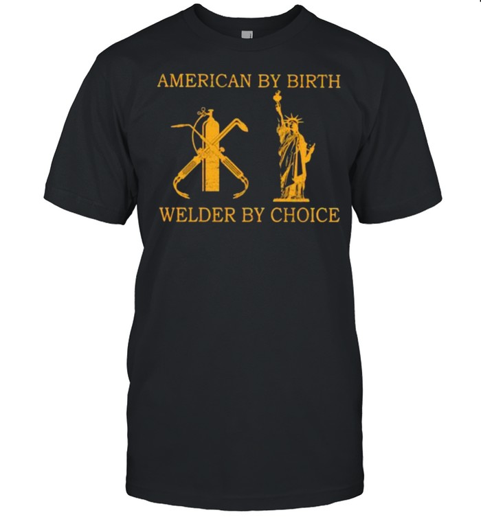 American by birth welder by choice shirt