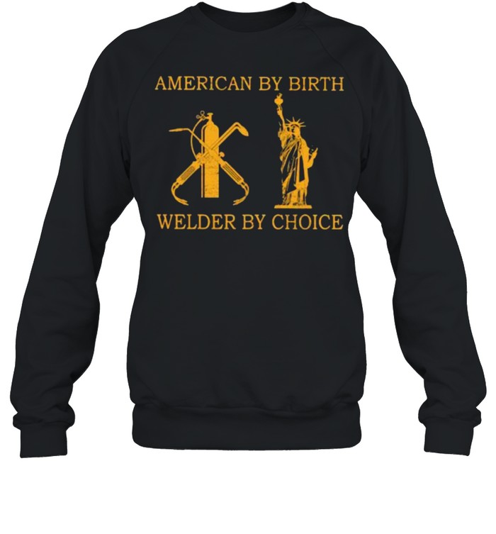 American by birth welder by choice shirt Unisex Sweatshirt