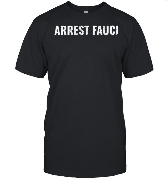 Arrest Fauci T-Shirt