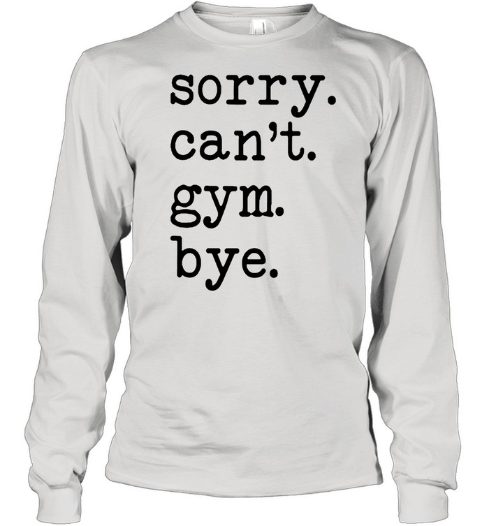 Sorry cant gym bye shirt Long Sleeved T-shirt