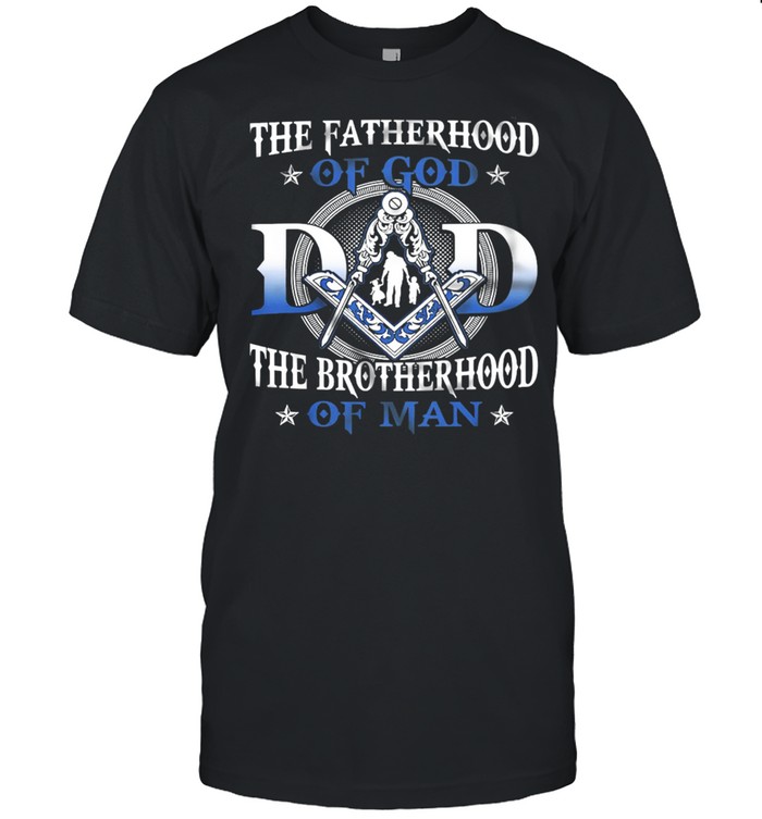 The Fatherhood Of God The Brotherhood Of Man Fathers Day shirt